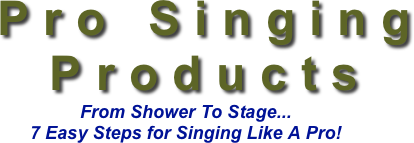 Pro Singing Products
From Shower To Stage...
7 Easy Steps for Singing Like A Pro!

