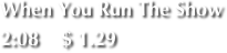 When You Run The Show   
2:08    $ 1.29