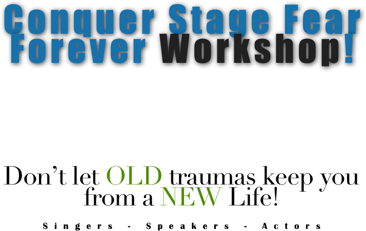 Conquer Stage Fear 
Forever Workshop!





Don’t let OLD traumas keep you from a NEW Life!
Singers - Speakers - Actors 